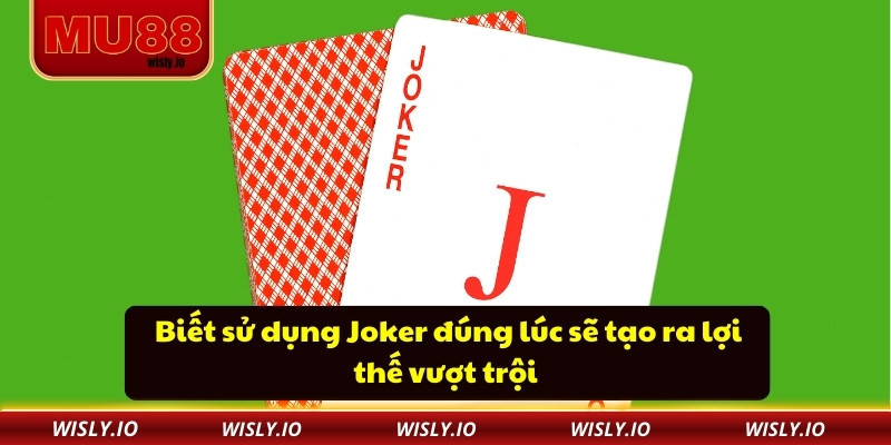 Cách Chơi Bài Joker - Chiến Thuật Từ Người Mới Thành Cao Thủ Biết sử dụng Joker đúng lúc sẽ tạo ra lợi thế vượt trội
