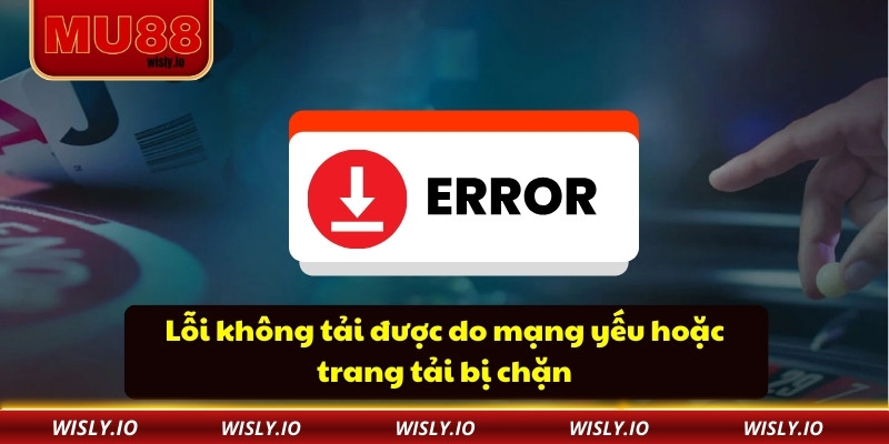 Tải App Mu88 Nhanh Gọn – Quá Trình Mượt Mà Không Rắc Rối Lỗi không tải được do mạng yếu hoặc trang tải bị chặn