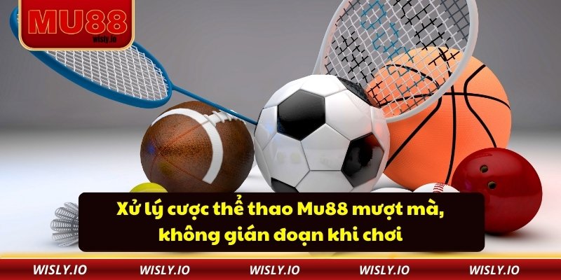 Xử lý cược thể thao Mu88 mượt mà, không gián đoạn khi chơi